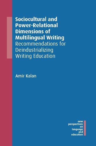 Cover image for Sociocultural and Power-Relational Dimensions of Multilingual Writing: Recommendations for Deindustrializing Writing Education