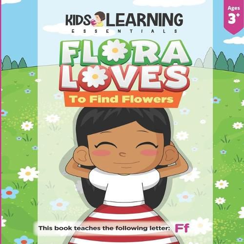 Flora Loves To Find Flowers: Flora loves to find flowers. What will Flora find while she searches for flowers? See for yourself and learn words starting with the letter F!