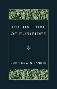 Cover image for The Bacchae of Euripides: With Critical and Explanatory Notes and with Numerous Illustrations from Works of Ancient Art