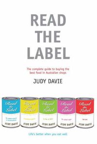 Cover image for Read the Label: The Complete Guide to Buying the Best Food in Australian Shops