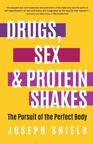 Cover image for Drugs, Sex and Protein Shakes: In Pursuit of the Perfect Body