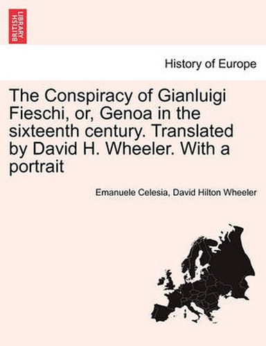 Cover image for The Conspiracy of Gianluigi Fieschi, Or, Genoa in the Sixteenth Century. Translated by David H. Wheeler. with a Portrait