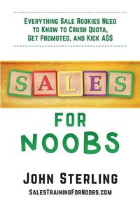 Cover image for Sales for Noobs: Everything Sales Rookies Need to Know to Crush Quota, Get Promoted, and Kick A$$