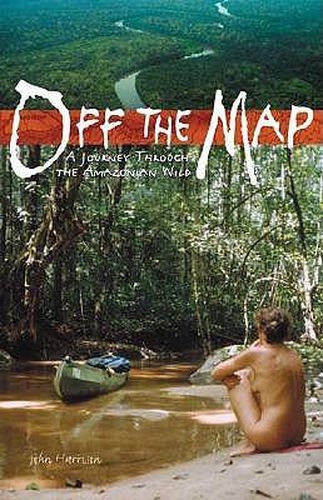 Cover image for Off the Map: A Journey Through the Amazonian Wild