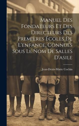 Cover image for Manuel Des Fondateurs Et Des Directeurs Des Premieres Ecoles De L'enfance, Connues Sous Le Nom De Salles D'asile