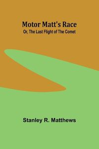 Cover image for Motor Matt's Race; Or, The Last Flight of the Comet