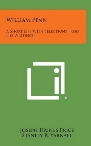 William Penn: A Short Life with Selections from His Writings