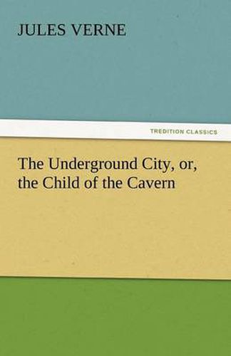 Cover image for The Underground City, Or, the Child of the Cavern