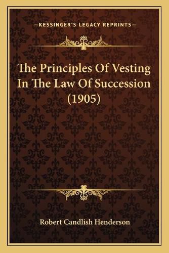 Cover image for The Principles of Vesting in the Law of Succession (1905)