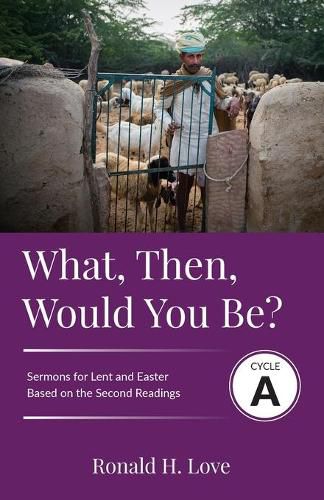 Cover image for What, Then, Would You Be?: Cycle A Sermons Based on Second Lesson sermons for Lent & Easter