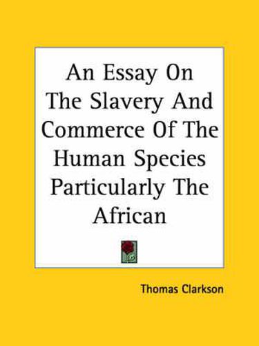 Cover image for An Essay On The Slavery And Commerce Of The Human Species Particularly The African