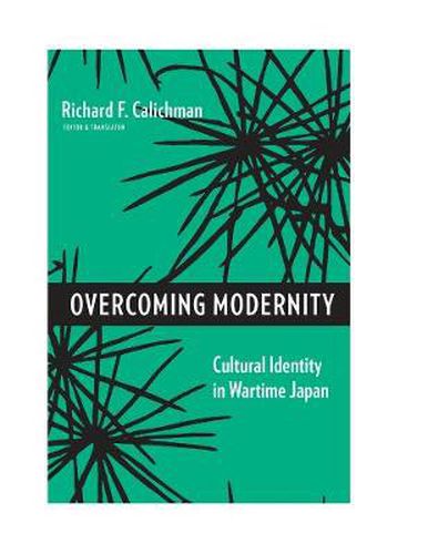 Cover image for Overcoming Modernity: Cultural Identity in Wartime Japan