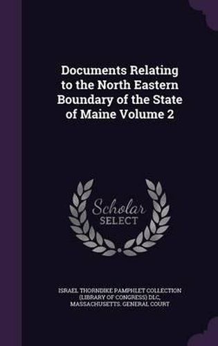 Cover image for Documents Relating to the North Eastern Boundary of the State of Maine Volume 2