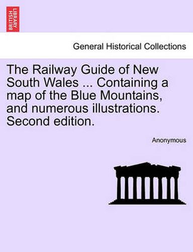 Cover image for The Railway Guide of New South Wales ... Containing a Map of the Blue Mountains, and Numerous Illustrations. Second Edition.