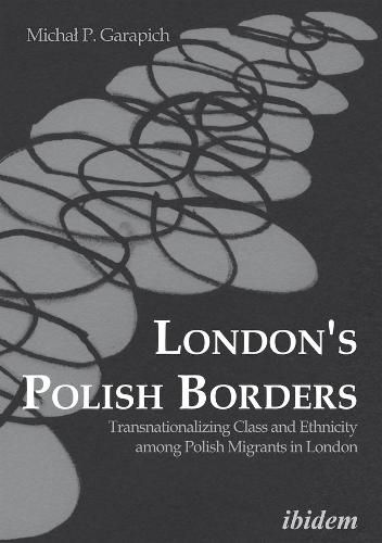 Cover image for London"s Polish Borders - Transnationalizing Class and Ethnicity Among Polish Migrants in London