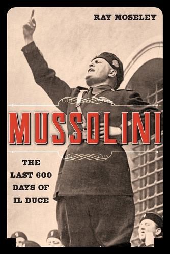 Cover image for Mussolini: The Last 600 Days of Il Duce