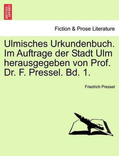 Cover image for Ulmisches Urkundenbuch. Im Auftrage Der Stadt Ulm Herausgegeben Von Prof. Dr. F. Pressel. Bd. 1.