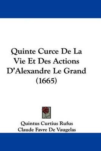 Quinte Curce De La Vie Et Des Actions D'Alexandre Le Grand (1665)