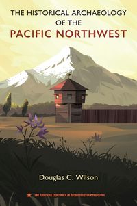 Cover image for The Historical Archaeology of the Pacific Northwest