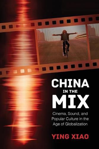 Cover image for China in the Mix: Cinema, Sound, and Popular Culture in the Age of Globalization