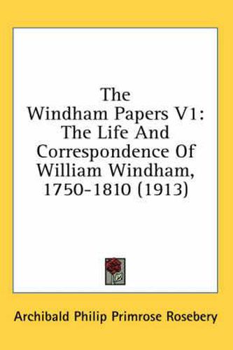 The Windham Papers V1: The Life and Correspondence of William Windham, 1750-1810 (1913)