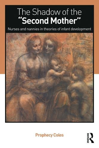 The Shadow of the Second Mother: Nurses and nannies in theories of infant development