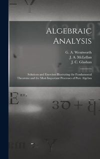 Cover image for Algebraic Analysis [microform]: Solutions and Exercises Illustrating the Fundamental Theorems and the Most Important Processes of Pure Algebra