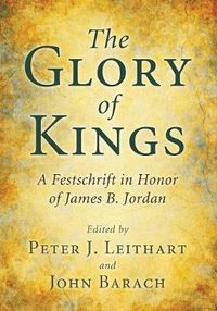 Cover image for The Glory of Kings: A Festschrift in Honor of James B. Jordan