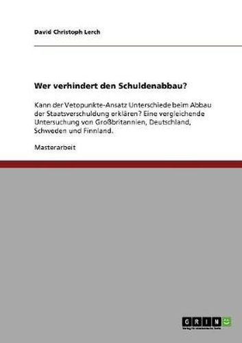 Cover image for Wer verhindert den Schuldenabbau?: Kann der Vetopunkte-Ansatz Unterschiede beim Abbau der Staatsverschuldung erklaren? Eine vergleichende Untersuchung von Grossbritannien, Deutschland, Schweden und Finnland.