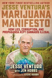 Cover image for Jesse Ventura's Marijuana Manifesto: How Lies, Corruption, and Propaganda Kept Cannabis Illegal