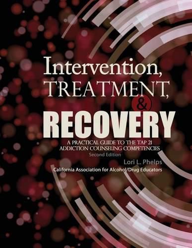 Cover image for Intervention, Treatment, and Recovery: A Practical Guide to the TAP 21 Addiction Counseling Competencies