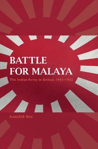 Cover image for Battle for Malaya: The Indian Army in Defeat, 1941-1942