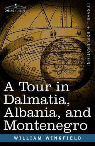 Cover image for A Tour in Dalmatia, Albania, and Montenegro with an Historical Sketch of the Republic of Ragusa, from the Earliest Times Down to Its Final Fall