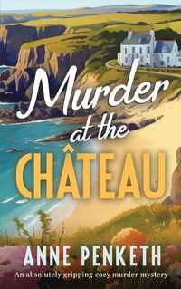 Cover image for MURDER AT THE CHATEAU an absolutely gripping cozy murder mystery