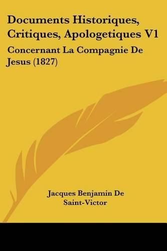 Documents Historiques, Critiques, Apologetiques V1: Concernant La Compagnie de Jesus (1827)