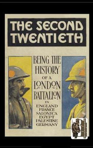 Cover image for Second Twentieth: Being the History of the 2/20th Battalion London Regiment in England, France, Salonica, Egypt, Palestine, Germany