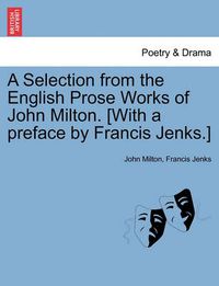 Cover image for A Selection from the English Prose Works of John Milton, Vol. I