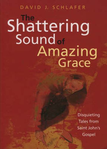 Cover image for The Shattering Sound of Amazing Grace: Disquieting Tales from Saint John's Gospel