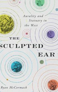 Cover image for The Sculpted Ear: Aurality and Statuary in the West