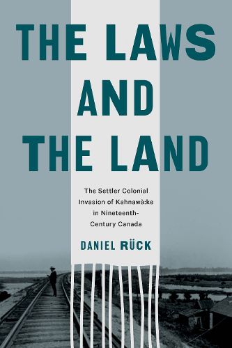 Cover image for The Laws and the Land: The Settler Colonial Invasion of Kahnawa:ke in Nineteenth-Century Canada