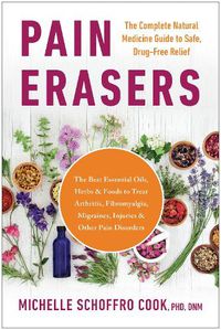 Cover image for Pain Erasers: The Complete Natural Medicine Guide to Safe, Drug-Free Relief