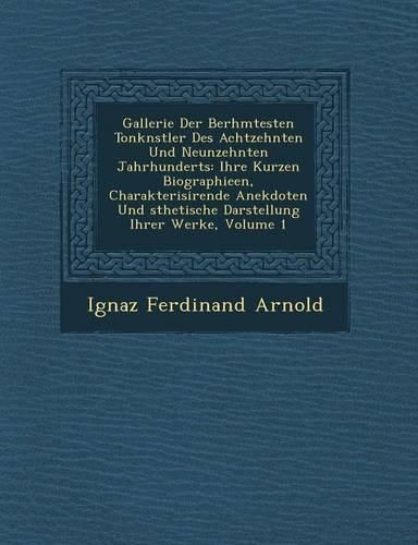 Cover image for Gallerie Der Ber Hmtesten Tonk Nstler Des Achtzehnten Und Neunzehnten Jahrhunderts: Ihre Kurzen Biographieen, Charakterisirende Anekdoten Und Sthetische Darstellung Ihrer Werke, Volume 1