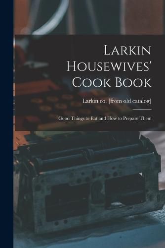 Cover image for Larkin Housewives' Cook Book; Good Things to eat and how to Prepare Them