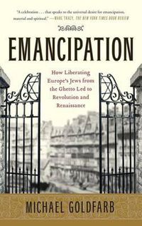 Cover image for Emancipation: How Liberating Europe's Jews from the Ghetto Led to Revolution and Renaissance