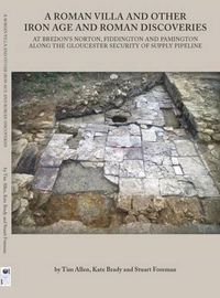 Cover image for A Roman Villa and Other Iron Age and Roman Discoveries: At Bredon's Norton. Fiddington and Pamington along the Gloucester Security of Supply Pipeline