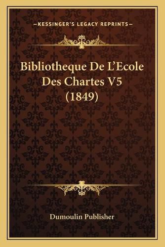 Cover image for Bibliotheque de L'Ecole Des Chartes V5 (1849)