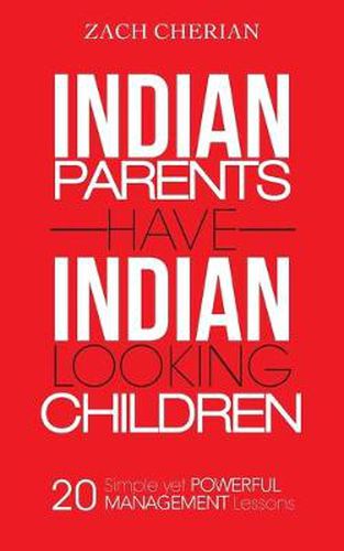 Cover image for Indian Parents Have Indian-Looking Children: Twenty Simple Yet Powerful Management Lessons