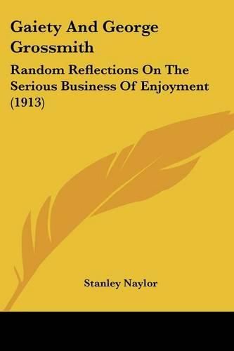 Cover image for Gaiety and George Grossmith: Random Reflections on the Serious Business of Enjoyment (1913)