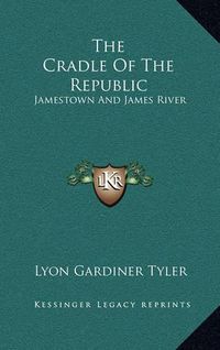 Cover image for The Cradle of the Republic: Jamestown and James River