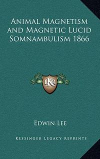 Cover image for Animal Magnetism and Magnetic Lucid Somnambulism 1866